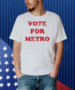 Vote For Metro If Young Metro Don't Trust You Shirt