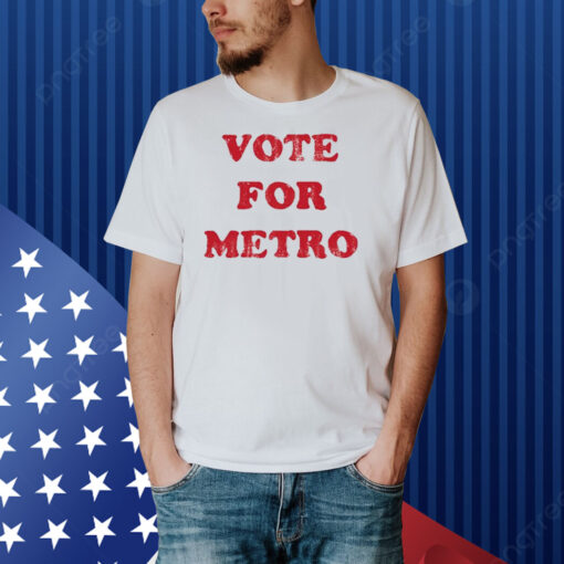 Vote For Metro If Young Metro Don't Trust You Shirt