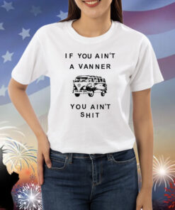 Waveygoods If You Ain't A Vanner You Ain't Shit Shirts