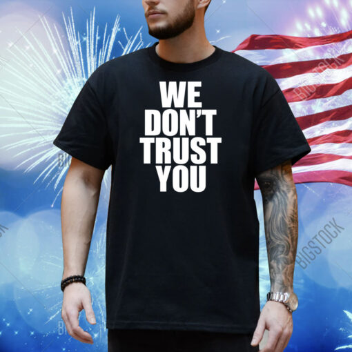 We Don't Trust You Shirt