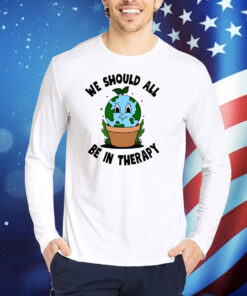 We Should All Be In Therapy Hoodie Shirts