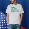 Weed Love To See You In Kentucky Shirt