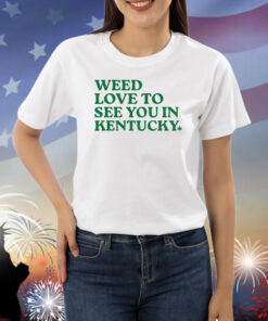 Weed Love To See You In Kentucky Shirts