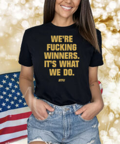 We're Fucking Winners It's What We Do Btfu Shirts