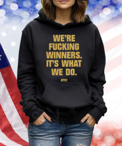 We're Fucking Winners It's What We Do Btfu TShirts