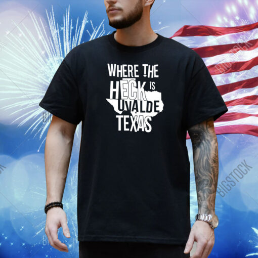 Where The Heck Is Uvalde Texas Shirt