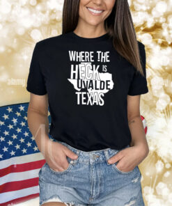 Where The Heck Is Uvalde Texas Shirts