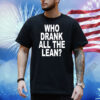Who Drank All The Lean Shirt