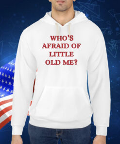 Who's Afraid Of Little Old Me TShirt
