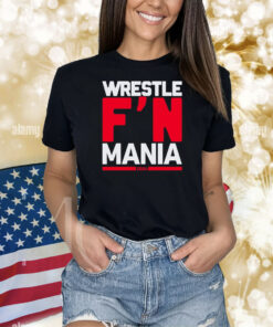 Wrestle Fucking Mania Shirts