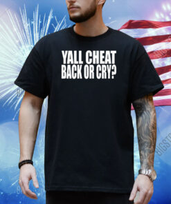 Yall Cheat Back Or Cry Shirt