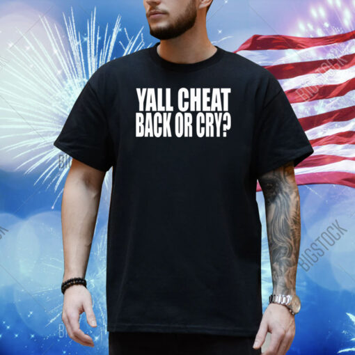 Yall Cheat Back Or Cry Shirt