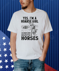 Yes, I'm A Hoarse Girl I'm Hoarse From Shouting About How Much I Love Horses Shirt
