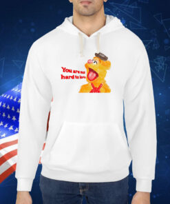 You Are Not Hard To Love Fozzie TShirts