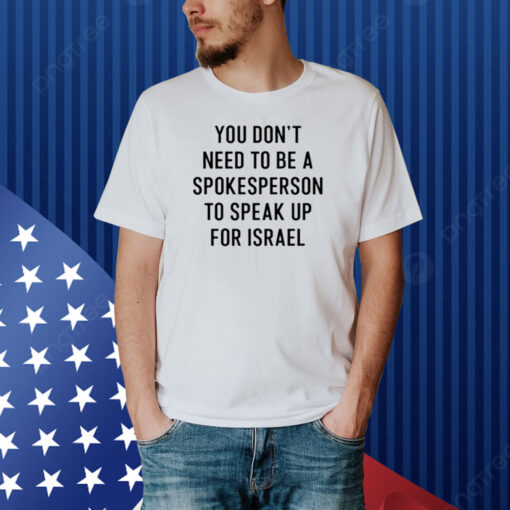 You Don't Need To Be A Spokesperson To Speak Up For Israel Shirt