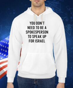 You Don't Need To Be A Spokesperson To Speak Up For Israel TShirt