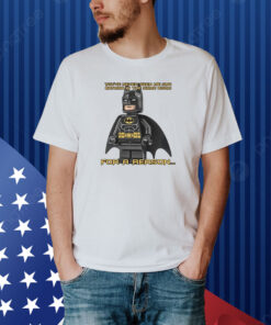 You've Never Seen Me And Batman In The Same Room For A Reason Shirt