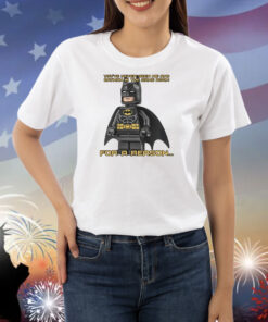 You've Never Seen Me And Batman In The Same Room For A Reason Shirts