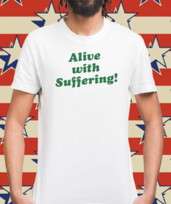 Alive With Suffering T-Shirt