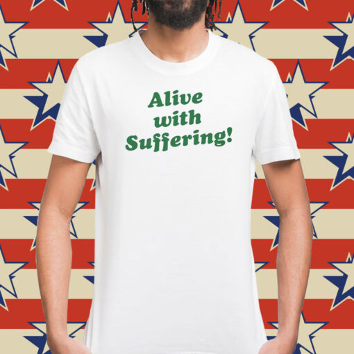 Alive With Suffering T-Shirt