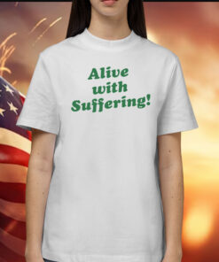Alive With Suffering T-Shirts