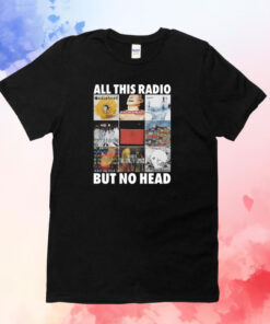 All This Radio But No Head T-Shirts