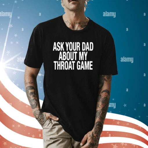 Ask Your Dad About My Throat Game T-Shirt