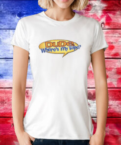 Dude, Where's My Vape Shirt