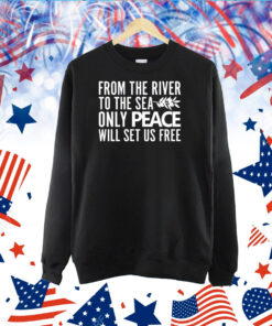 From The River To The Sea Only Peace Will Set Us Free TShirt