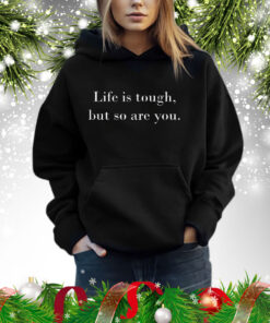 Life is Tough But So Are You Hoodie