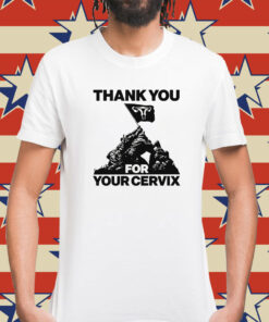 Thank You For Your Cervix T-Shirt