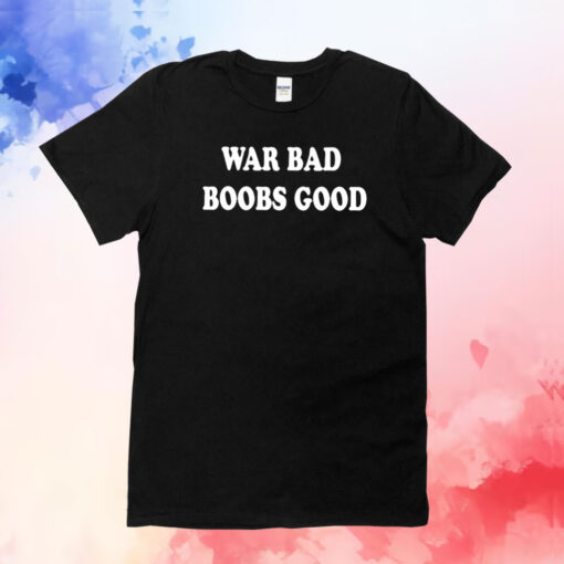 War Bad Boobs Good T-Shirts