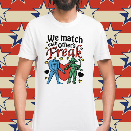 We Match Each Other's Freak T-Shirt