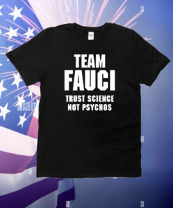 Team Fauci Trust Science Not Psychos T-Shirt