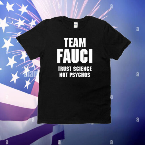 Team Fauci Trust Science Not Psychos T-Shirt