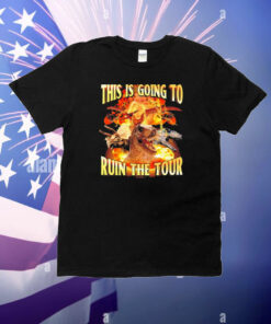 This is going to ruin the tour dinosaur T-Shirt