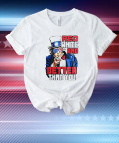 Uncle Sam red white and better than you T-Shirt