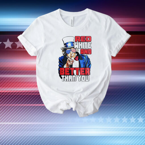 Uncle Sam red white and better than you T-Shirt