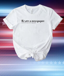 We are a newspaper Washington post universe T-Shirt