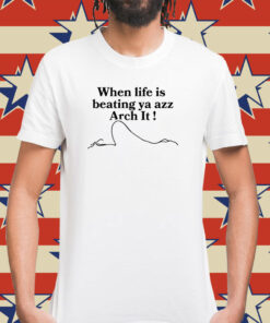 When Life Is Beating Ya Azz Arch It T-Shirt