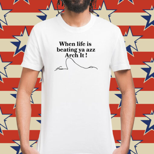 When Life Is Beating Ya Azz Arch It T-Shirt