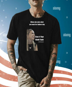 When She Asks What You Want For Fathers Day Give It That Hawk Tuah Shirt