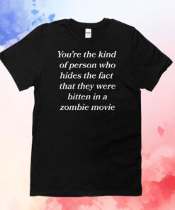 You're The Kind Of Person Who Hides The Fact That They Were Bitten In A Zombie Movie T-Shirt