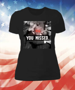 You Missed Trump Tee Shirt