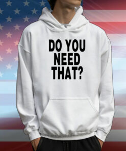 1stdscott Do You Need That T-Shirt
