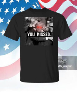 You Missed Trump Hoodie Shirt
