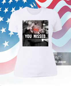 You Missed Trump Hoodie Shirt