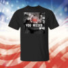 You Missed Trump Tee Shirt