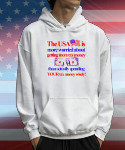 Barely Legal Clothing The Usa Is More Worried About Getting More Tax Money Than Actually Spending Your Tax Money Wisely T-Shirt