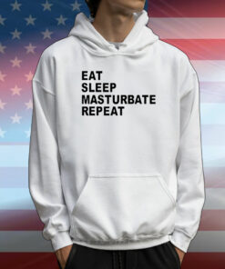 Eat Sleep Masturbate Repeat T-Shirt